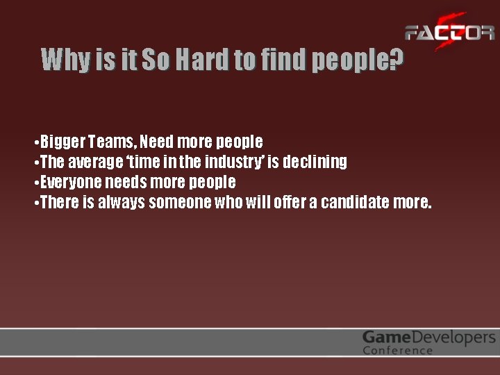 Why is it So Hard to find people? • Bigger Teams, Need more people