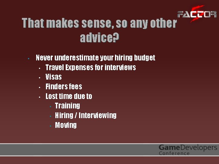 That makes sense, so any other advice? • Never underestimate your hiring budget •