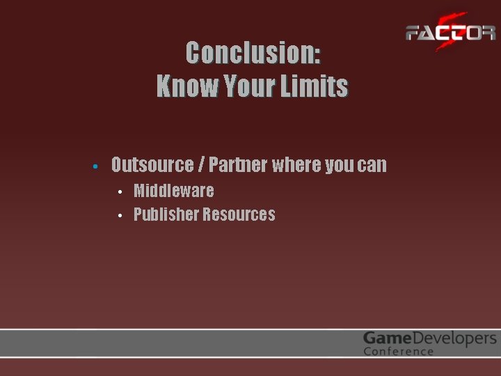 Conclusion: Know Your Limits • Outsource / Partner where you can • • Middleware