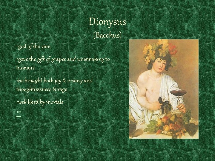 Dionysus (Bacchus) • god of the vine • gave the gift of grapes and