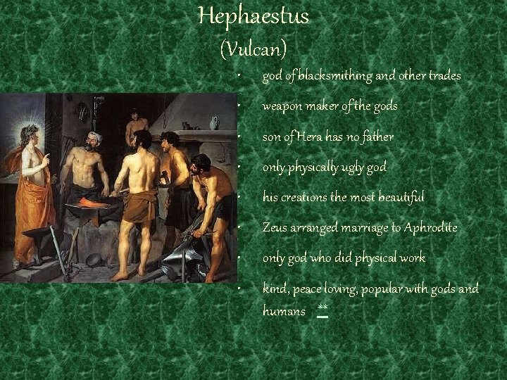 Hephaestus (Vulcan) • god of blacksmithing and other trades • weapon maker of the