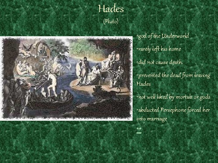 Hades (Pluto) • god of the Underworld • rarely left his home • did