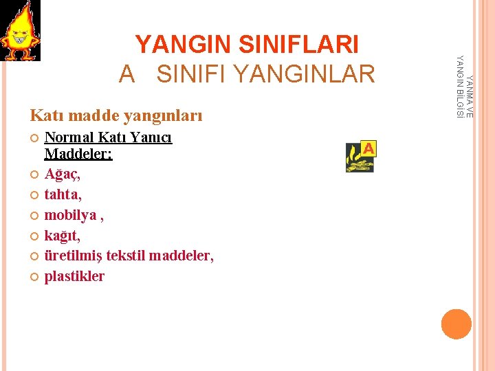 Katı madde yangınları Normal Katı Yanıcı Maddeler: Ağaç, tahta, mobilya , kağıt, üretilmiş tekstil