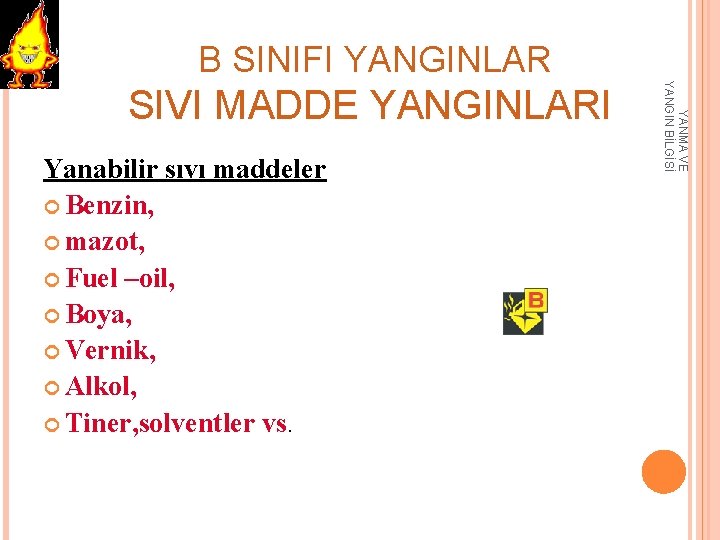 B SINIFI YANGINLAR Yanabilir sıvı maddeler Benzin, mazot, Fuel –oil, Boya, Vernik, Alkol, Tiner,