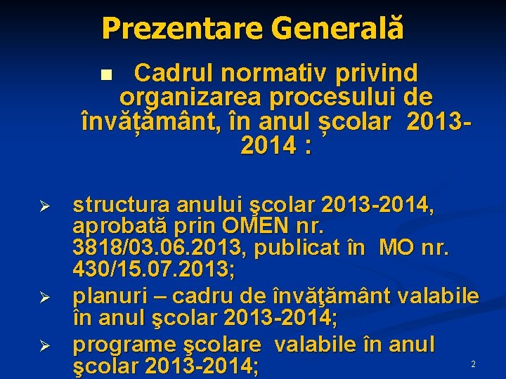 Prezentare Generală Cadrul normativ privind organizarea procesului de învățământ, în anul școlar 20132014 : Prezentare Generală Cadrul normativ privind organizarea procesului de învățământ, în anul școlar 20132014 :