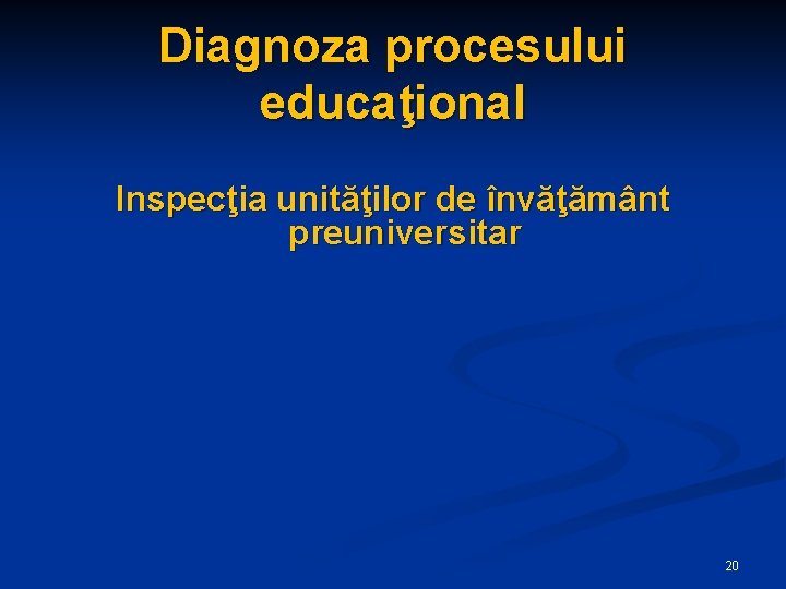 Diagnoza procesului educaţional Inspecţia unităţilor de învăţământ preuniversitar 20 Diagnoza procesului educaţional Inspecţia unităţilor de învăţământ preuniversitar 20
