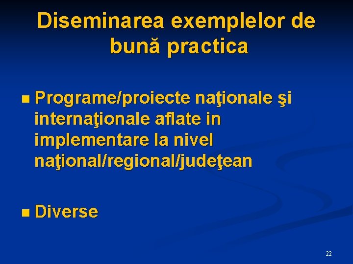 Diseminarea exemplelor de bună practica n Programe/proiecte naţionale şi internaţionale aflate in implementare la Diseminarea exemplelor de bună practica n Programe/proiecte naţionale şi internaţionale aflate in implementare la
