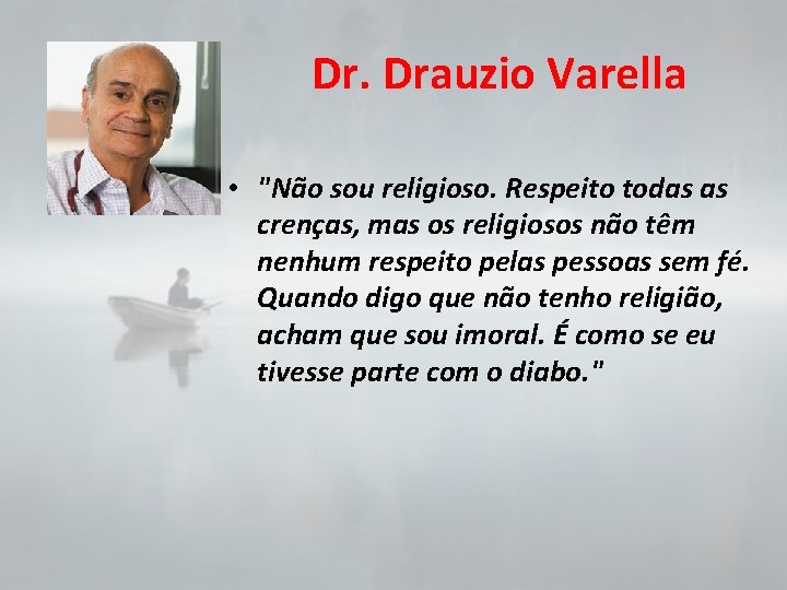 Dr. Drauzio Varella • "Não sou religioso. Respeito todas as crenças, mas os religiosos
