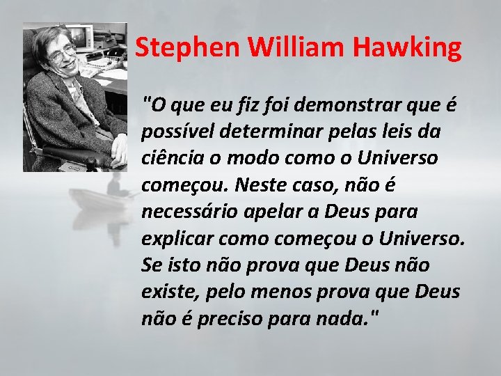 Stephen William Hawking "O que eu fiz foi demonstrar que é possível determinar pelas
