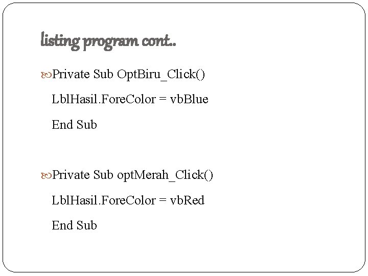 listing program cont. . Private Sub Opt. Biru_Click() Lbl. Hasil. Fore. Color = vb.