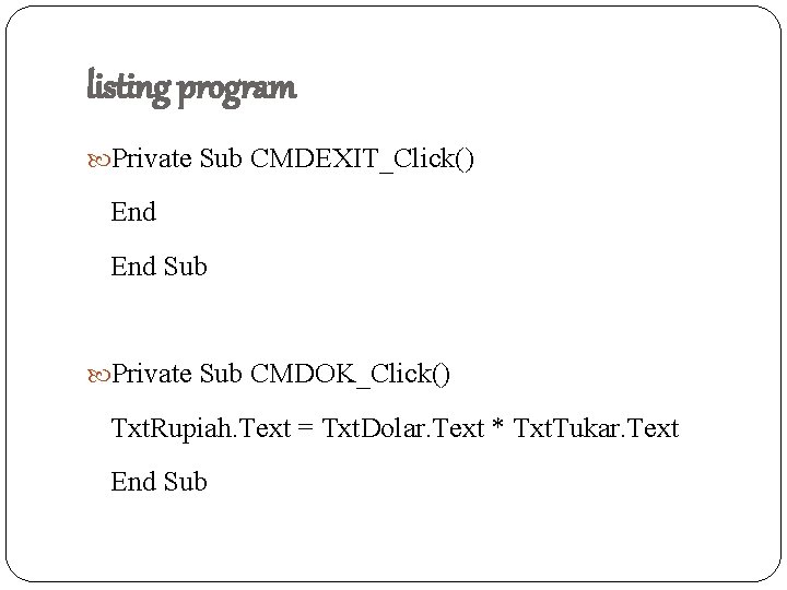 listing program Private Sub CMDEXIT_Click() End Sub Private Sub CMDOK_Click() Txt. Rupiah. Text =