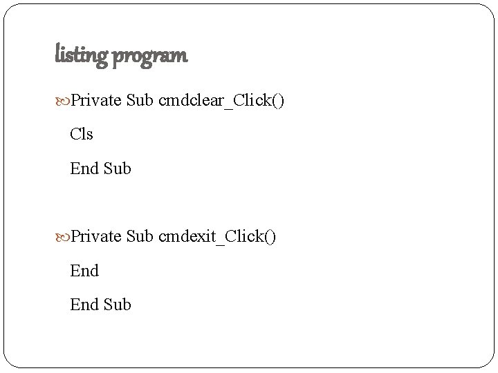 listing program Private Sub cmdclear_Click() Cls End Sub Private Sub cmdexit_Click() End Sub 