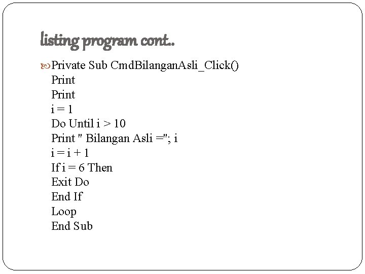 listing program cont. . Private Sub Cmd. Bilangan. Asli_Click() Print i = 1 Do