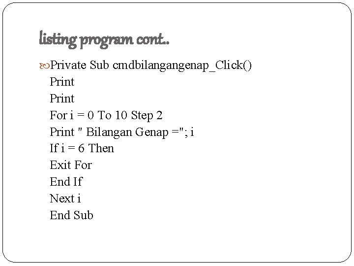 listing program cont. . Private Sub cmdbilangangenap_Click() Print For i = 0 To 10