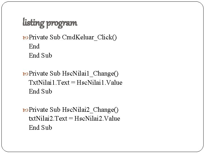 listing program Private Sub Cmd. Keluar_Click() End Sub Private Sub Hsc. Nilai 1_Change() Txt.