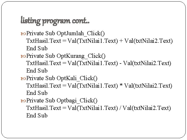 listing program cont. . Private Sub Opt. Jumlah_Click() Txt. Hasil. Text = Val(Txt. Nilai