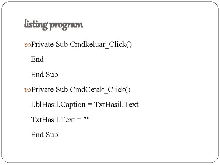 listing program Private Sub Cmdkeluar_Click() End Sub Private Sub Cmd. Cetak_Click() Lbl. Hasil. Caption