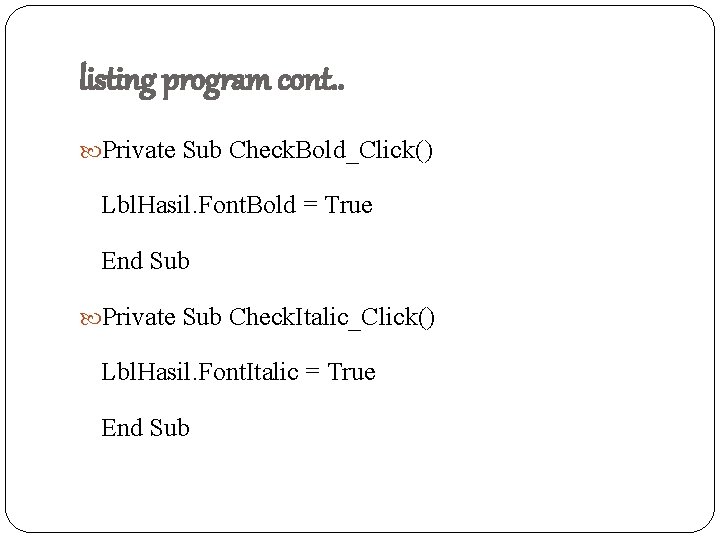 listing program cont. . Private Sub Check. Bold_Click() Lbl. Hasil. Font. Bold = True
