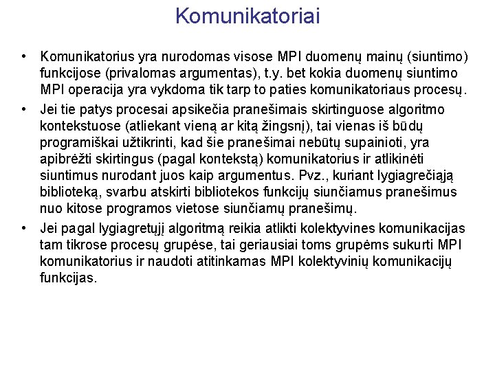 Komunikatoriai • Komunikatorius yra nurodomas visose MPI duomenų mainų (siuntimo) funkcijose (privalomas argumentas), t.