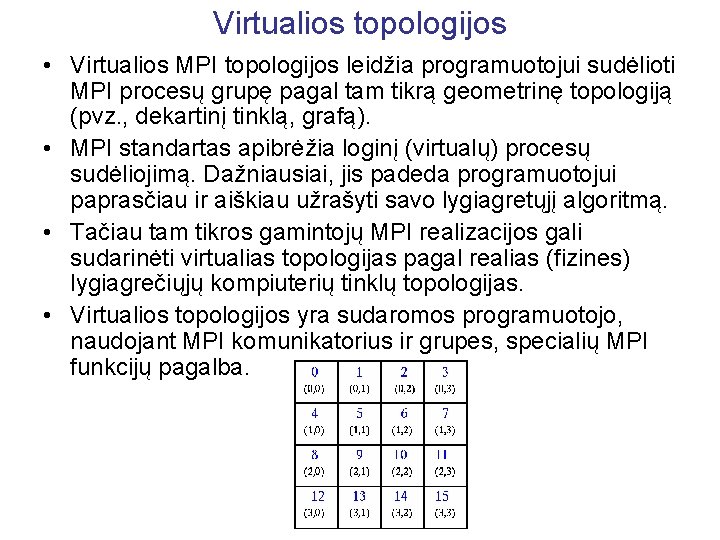 Virtualios topologijos • Virtualios MPI topologijos leidžia programuotojui sudėlioti MPI procesų grupę pagal tam