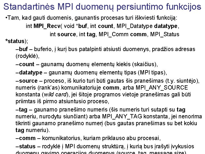 Standartinės MPI duomenų persiuntimo funkcijos • Tam, kad gauti duomenis, gaunantis procesas turi iškviesti