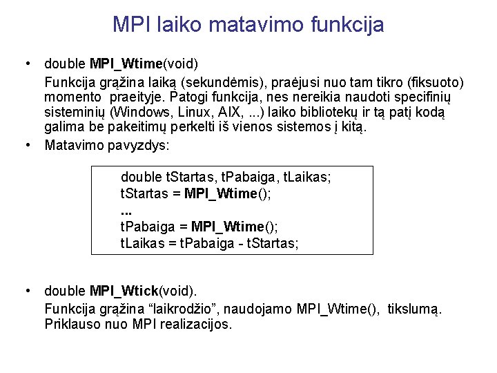 MPI laiko matavimo funkcija • double MPI_Wtime(void) Funkcija grąžina laiką (sekundėmis), praėjusi nuo tam
