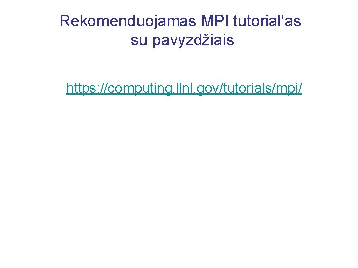 Rekomenduojamas MPI tutorial’as su pavyzdžiais https: //computing. llnl. gov/tutorials/mpi/ 