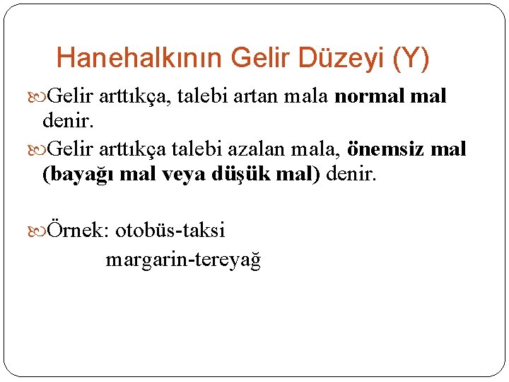 Hanehalkının Gelir Düzeyi (Y) Gelir arttıkça, talebi artan mala normal denir. Gelir arttıkça talebi