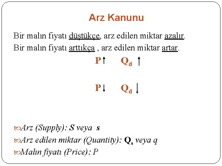 Arz Kanunu Bir malın fiyatı düştükçe, arz edilen miktar azalır. Bir malın fiyatı arttıkça