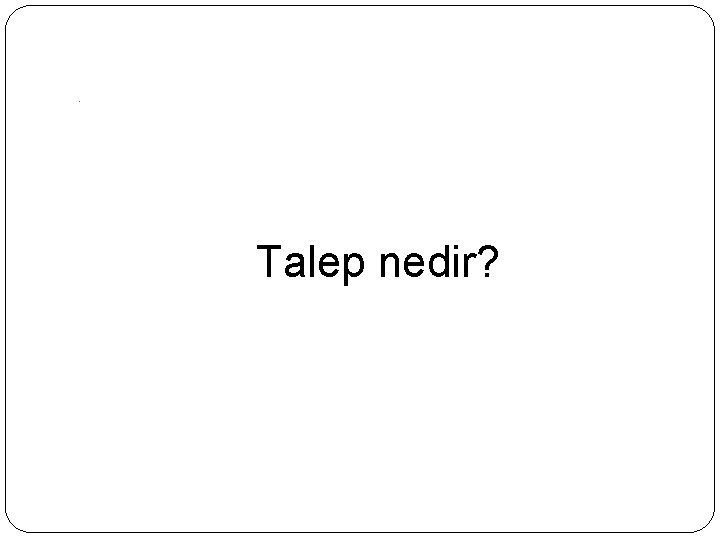 - Talep nedir? 