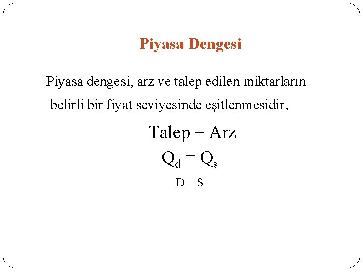 Piyasa Dengesi Piyasa dengesi, arz ve talep edilen miktarların belirli bir fiyat seviyesinde eşitlenmesidir.