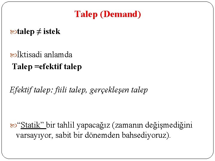 Talep (Demand) talep ≠ istek İktisadi anlamda Talep =efektif talep Efektif talep: fiili talep,