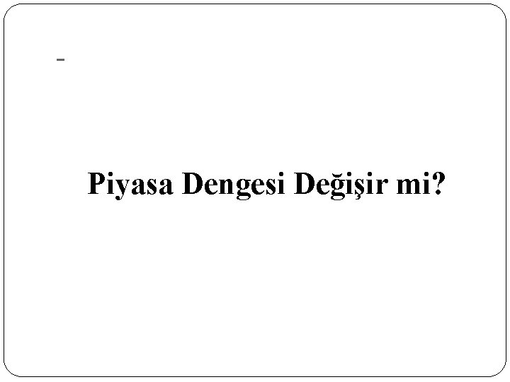 - Piyasa Dengesi Değişir mi? 