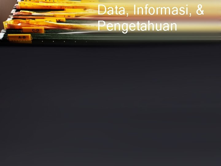 Data, Informasi, & Pengetahuan 