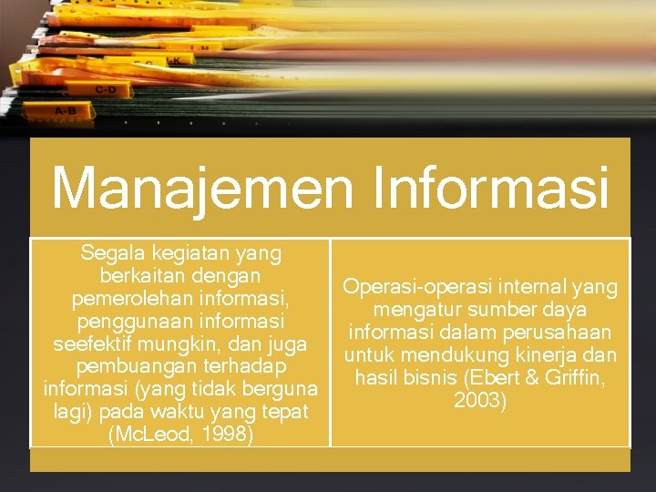 Manajemen Informasi Segala kegiatan yang berkaitan dengan pemerolehan informasi, penggunaan informasi seefektif mungkin, dan