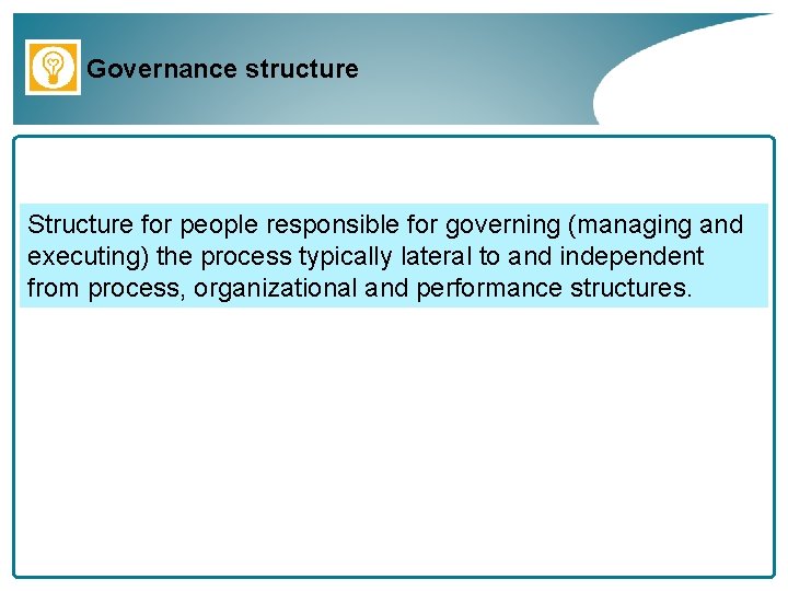 Governance structure Structure for people responsible for governing (managing and executing) the process typically