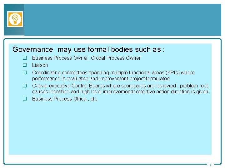 Governance may use formal bodies such as : q q q Business Process Owner,