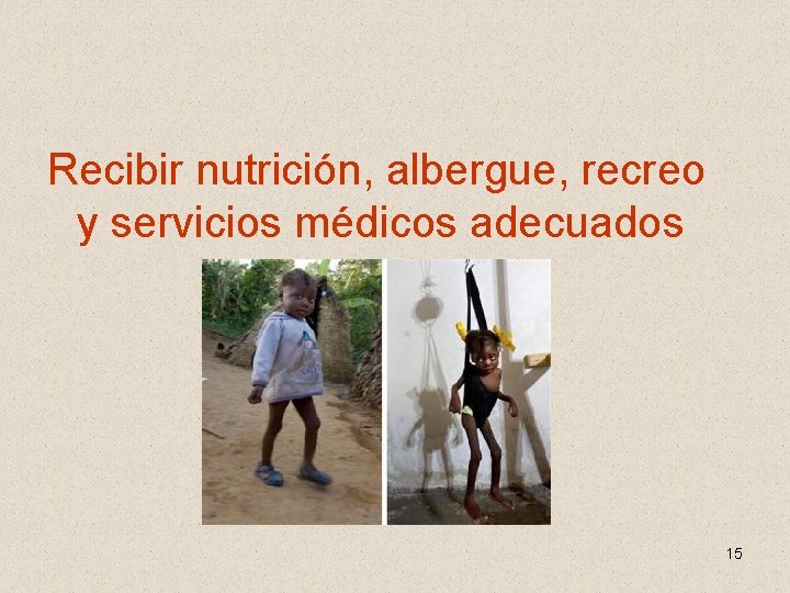 Recibir nutrición, albergue, recreo y servicios médicos adecuados 15 