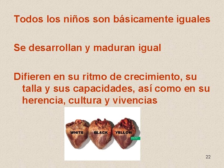 Todos los niños son básicamente iguales Se desarrollan y maduran igual Difieren en su