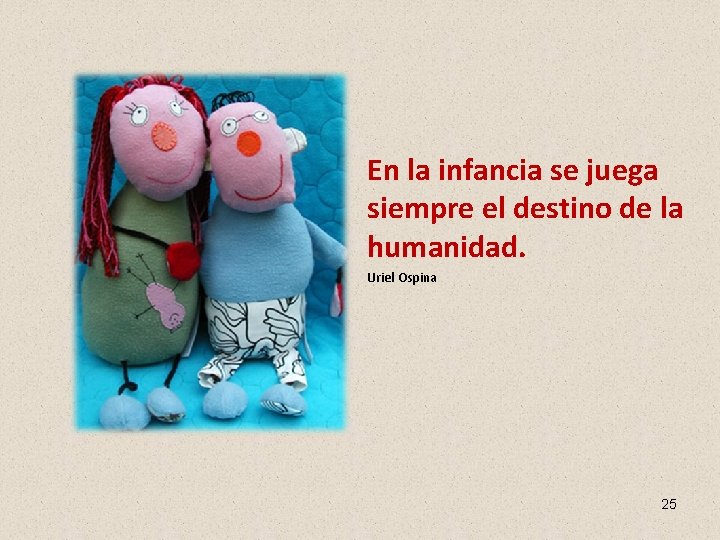 En la infancia se juega siempre el destino de la humanidad. Uriel Ospina 25