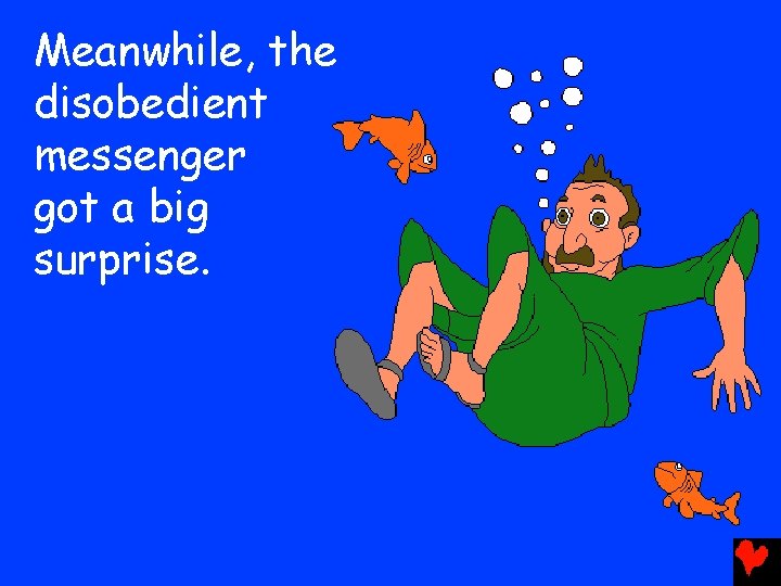 Meanwhile, the disobedient messenger got a big surprise. 