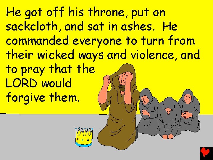 He got off his throne, put on sackcloth, and sat in ashes. He commanded