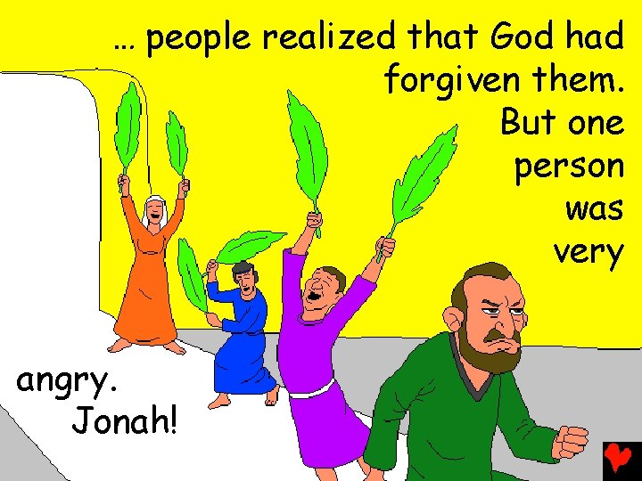… people realized that God had forgiven them. But one person was very angry.