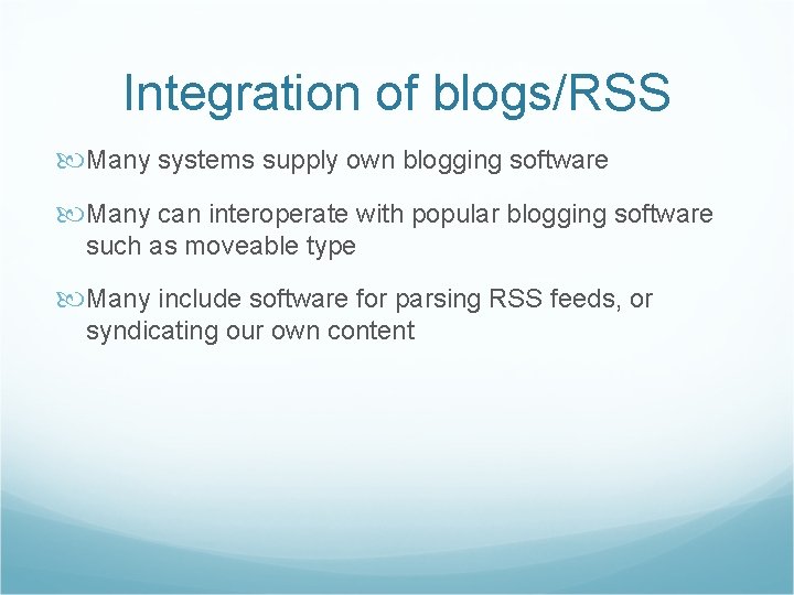 Integration of blogs/RSS Many systems supply own blogging software Many can interoperate with popular