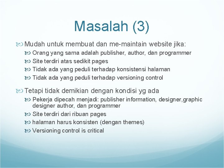 Masalah (3) Mudah untuk membuat dan me-maintain website jika: Orang yang sama adalah publisher,