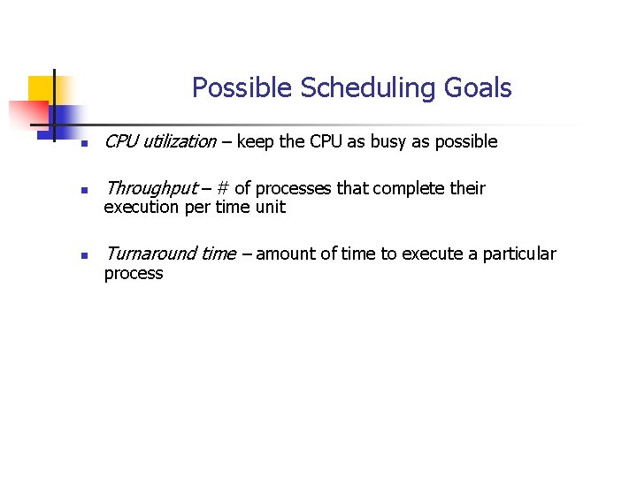 Possible Scheduling Goals n CPU utilization – keep the CPU as busy as possible Possible Scheduling Goals n CPU utilization – keep the CPU as busy as possible