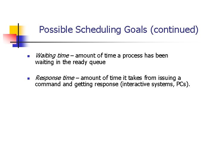 Possible Scheduling Goals (continued) n Waiting time – amount of time a process has Possible Scheduling Goals (continued) n Waiting time – amount of time a process has