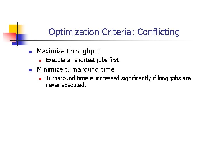 Optimization Criteria: Conflicting n Maximize throughput n n Execute all shortest jobs first. Minimize Optimization Criteria: Conflicting n Maximize throughput n n Execute all shortest jobs first. Minimize