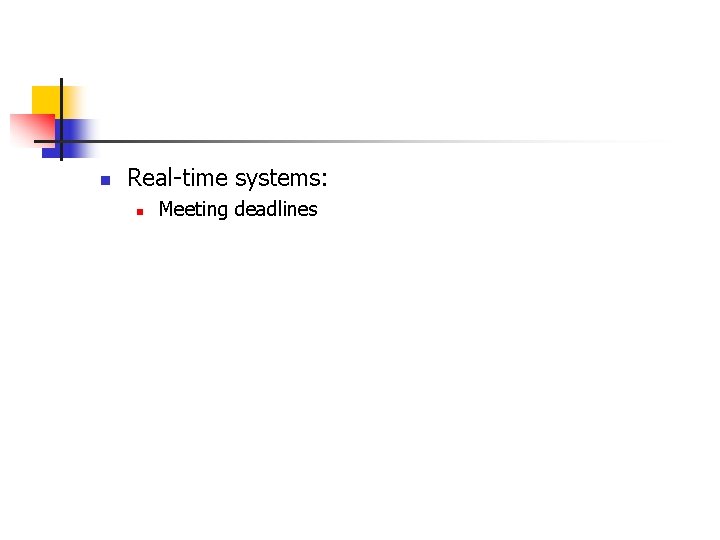 n Real-time systems: n Meeting deadlines n Real-time systems: n Meeting deadlines