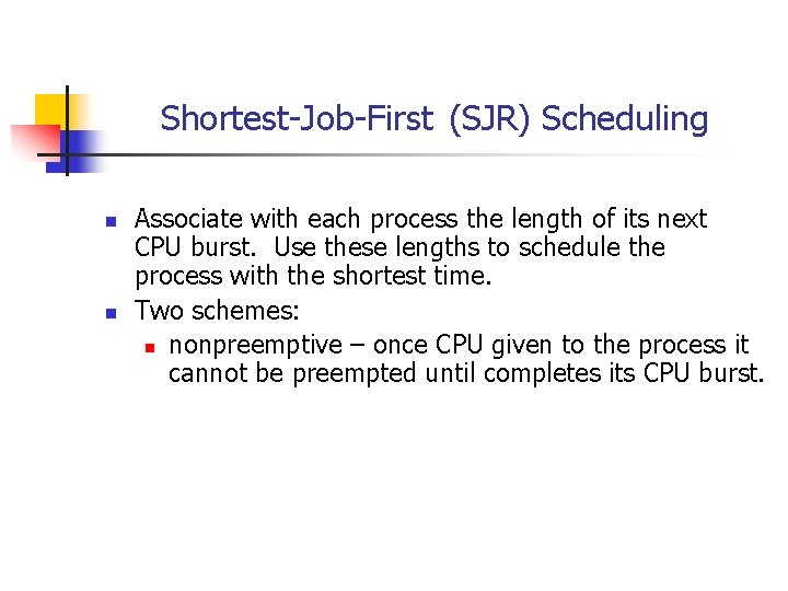 Shortest-Job-First (SJR) Scheduling n n Associate with each process the length of its next Shortest-Job-First (SJR) Scheduling n n Associate with each process the length of its next